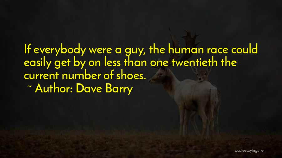 Dave Barry Quotes: If Everybody Were A Guy, The Human Race Could Easily Get By On Less Than One Twentieth The Current Number