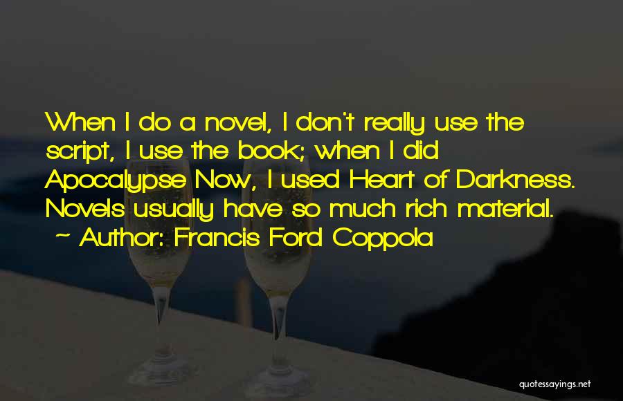 Francis Ford Coppola Quotes: When I Do A Novel, I Don't Really Use The Script, I Use The Book; When I Did Apocalypse Now,
