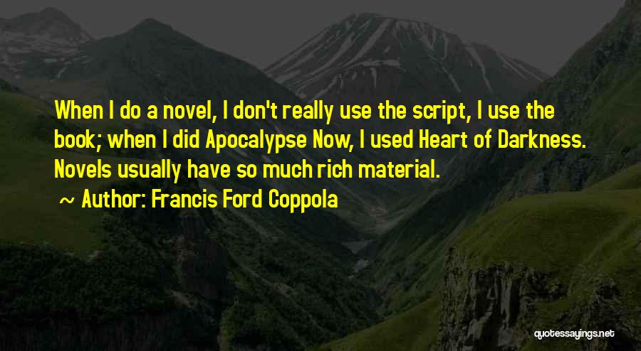 Francis Ford Coppola Quotes: When I Do A Novel, I Don't Really Use The Script, I Use The Book; When I Did Apocalypse Now,