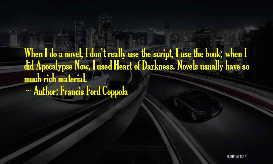 Francis Ford Coppola Quotes: When I Do A Novel, I Don't Really Use The Script, I Use The Book; When I Did Apocalypse Now,