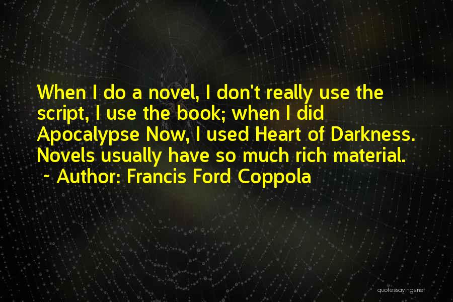 Francis Ford Coppola Quotes: When I Do A Novel, I Don't Really Use The Script, I Use The Book; When I Did Apocalypse Now,