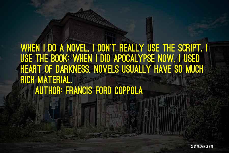 Francis Ford Coppola Quotes: When I Do A Novel, I Don't Really Use The Script, I Use The Book; When I Did Apocalypse Now,