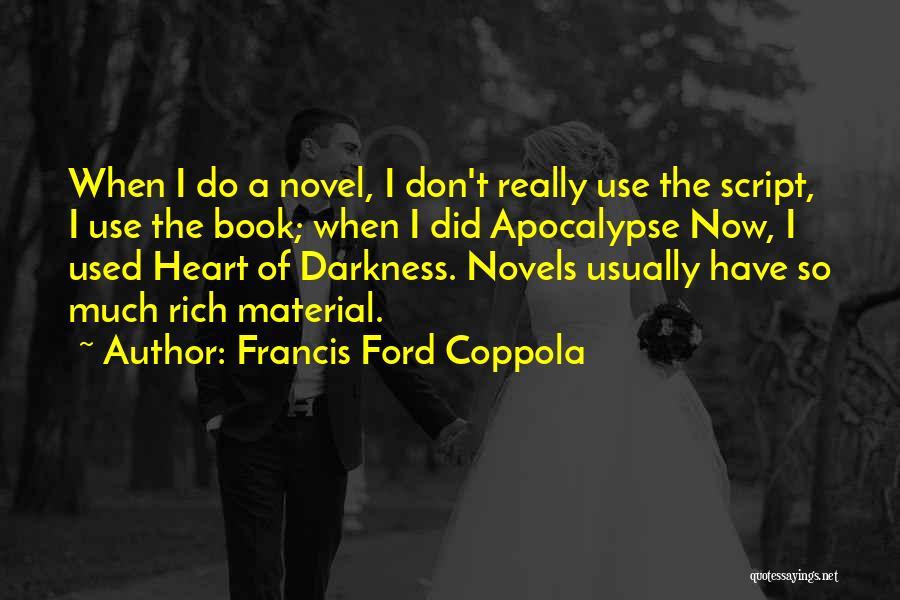 Francis Ford Coppola Quotes: When I Do A Novel, I Don't Really Use The Script, I Use The Book; When I Did Apocalypse Now,