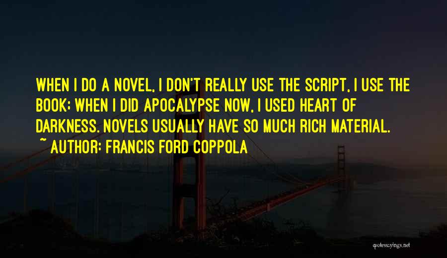 Francis Ford Coppola Quotes: When I Do A Novel, I Don't Really Use The Script, I Use The Book; When I Did Apocalypse Now,