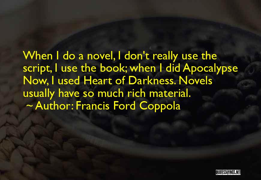 Francis Ford Coppola Quotes: When I Do A Novel, I Don't Really Use The Script, I Use The Book; When I Did Apocalypse Now,