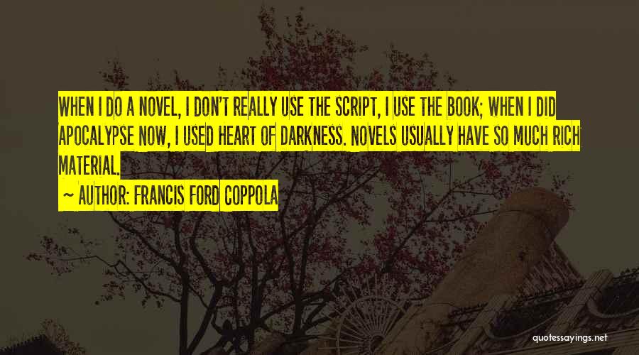 Francis Ford Coppola Quotes: When I Do A Novel, I Don't Really Use The Script, I Use The Book; When I Did Apocalypse Now,