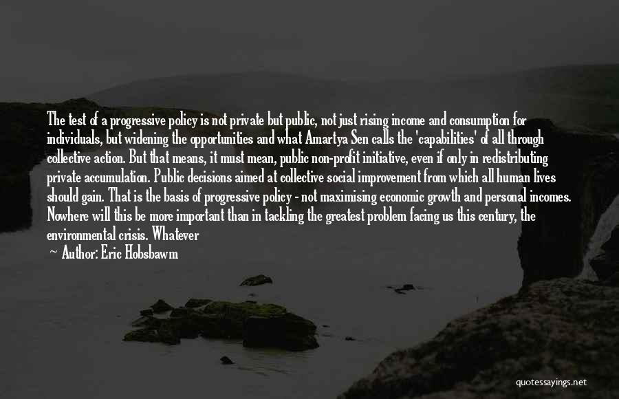 Eric Hobsbawm Quotes: The Test Of A Progressive Policy Is Not Private But Public, Not Just Rising Income And Consumption For Individuals, But