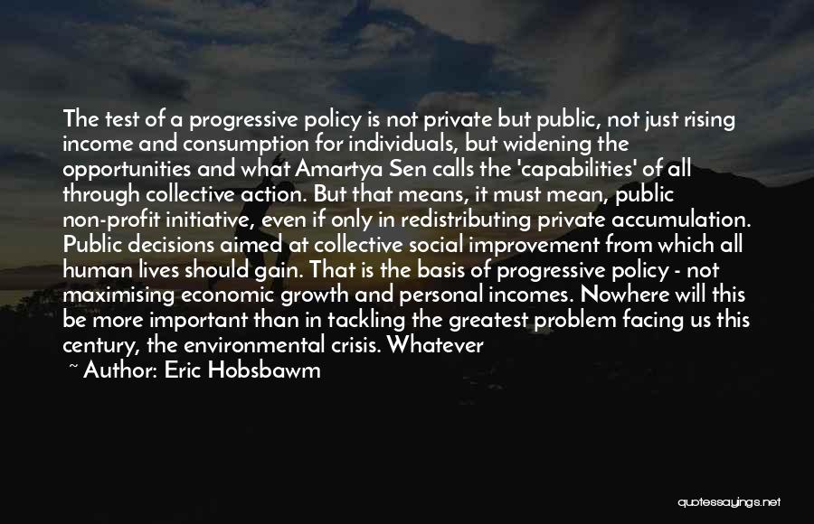 Eric Hobsbawm Quotes: The Test Of A Progressive Policy Is Not Private But Public, Not Just Rising Income And Consumption For Individuals, But