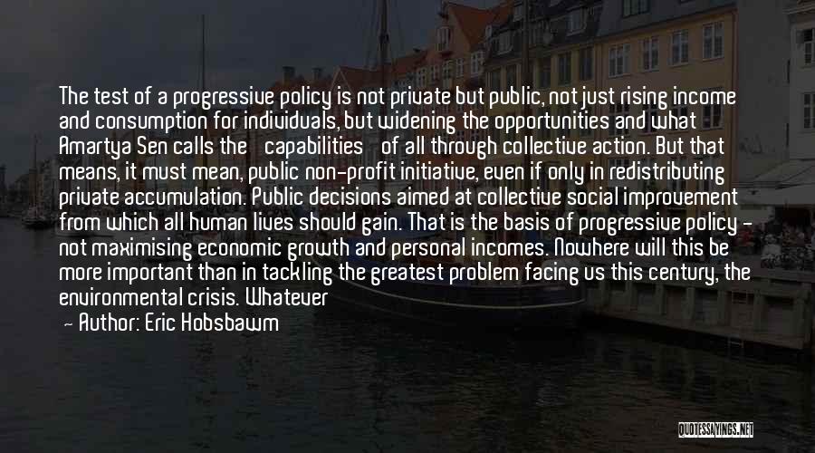 Eric Hobsbawm Quotes: The Test Of A Progressive Policy Is Not Private But Public, Not Just Rising Income And Consumption For Individuals, But