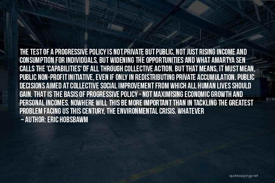 Eric Hobsbawm Quotes: The Test Of A Progressive Policy Is Not Private But Public, Not Just Rising Income And Consumption For Individuals, But