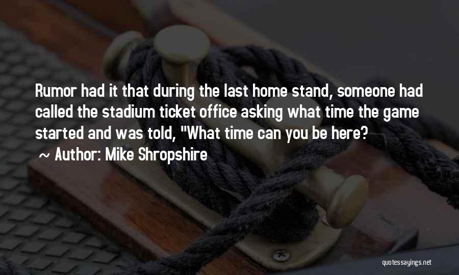 Mike Shropshire Quotes: Rumor Had It That During The Last Home Stand, Someone Had Called The Stadium Ticket Office Asking What Time The