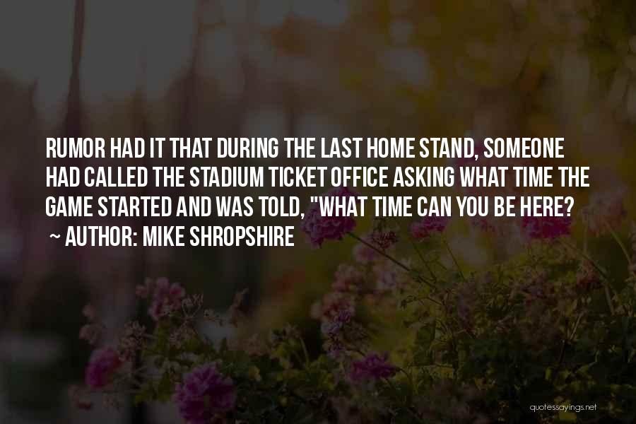 Mike Shropshire Quotes: Rumor Had It That During The Last Home Stand, Someone Had Called The Stadium Ticket Office Asking What Time The
