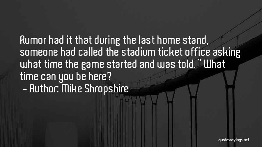 Mike Shropshire Quotes: Rumor Had It That During The Last Home Stand, Someone Had Called The Stadium Ticket Office Asking What Time The