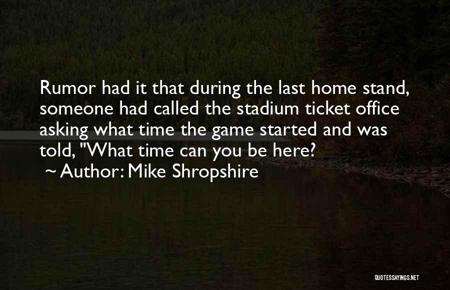 Mike Shropshire Quotes: Rumor Had It That During The Last Home Stand, Someone Had Called The Stadium Ticket Office Asking What Time The