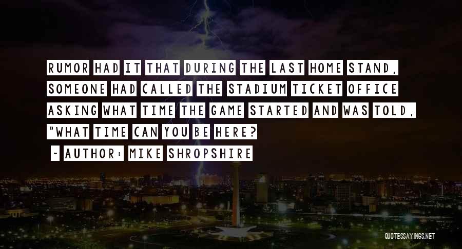 Mike Shropshire Quotes: Rumor Had It That During The Last Home Stand, Someone Had Called The Stadium Ticket Office Asking What Time The