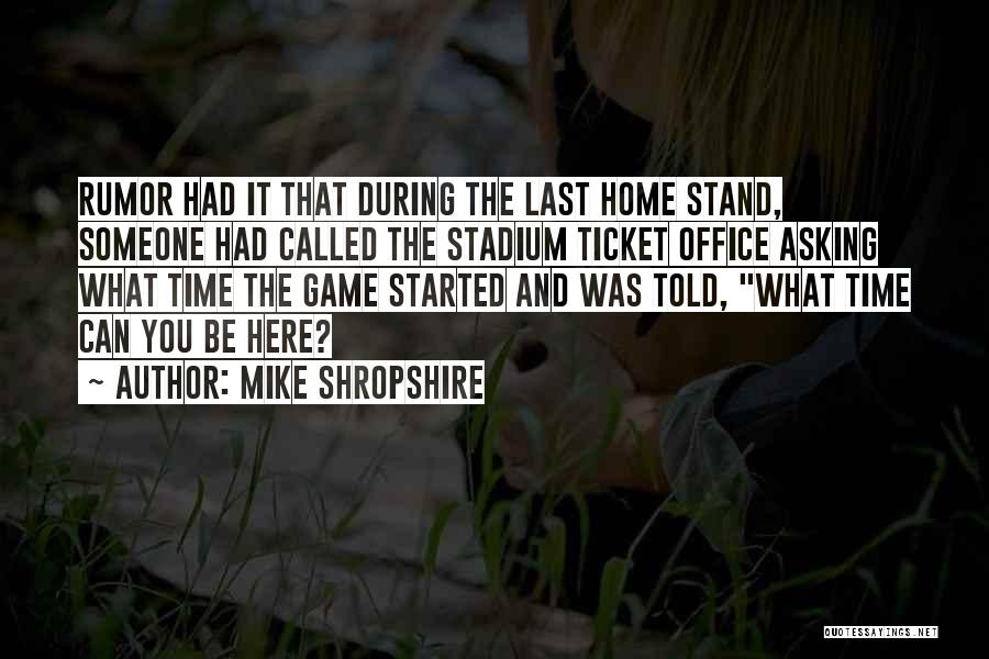 Mike Shropshire Quotes: Rumor Had It That During The Last Home Stand, Someone Had Called The Stadium Ticket Office Asking What Time The