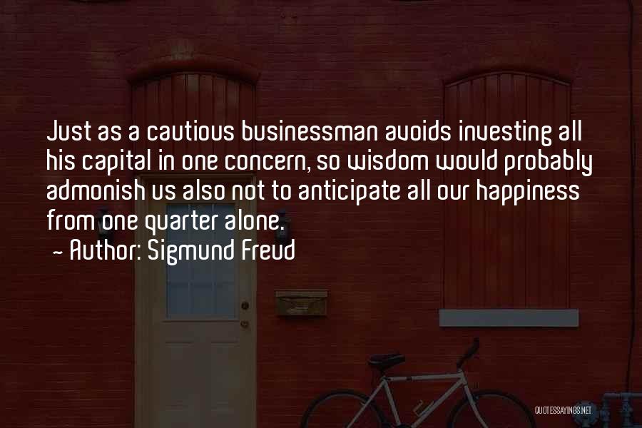 Sigmund Freud Quotes: Just As A Cautious Businessman Avoids Investing All His Capital In One Concern, So Wisdom Would Probably Admonish Us Also