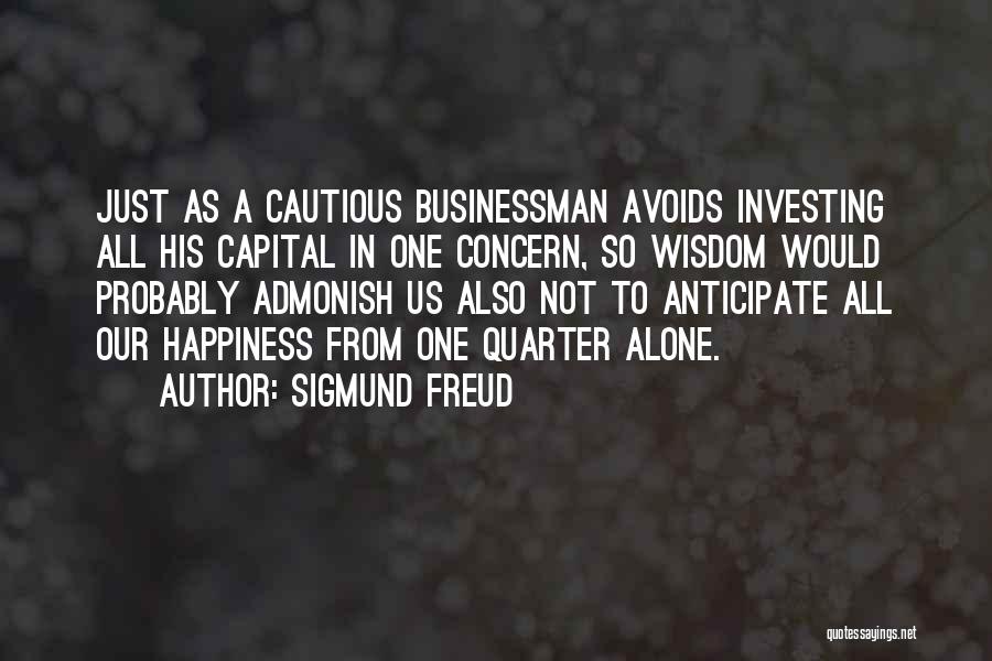 Sigmund Freud Quotes: Just As A Cautious Businessman Avoids Investing All His Capital In One Concern, So Wisdom Would Probably Admonish Us Also