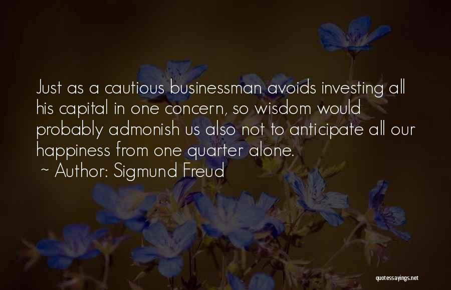 Sigmund Freud Quotes: Just As A Cautious Businessman Avoids Investing All His Capital In One Concern, So Wisdom Would Probably Admonish Us Also