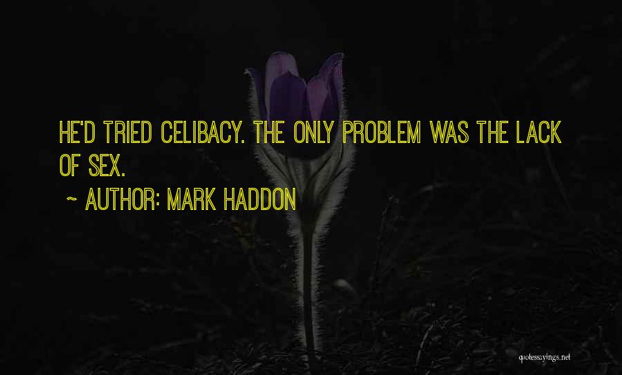 Mark Haddon Quotes: He'd Tried Celibacy. The Only Problem Was The Lack Of Sex.