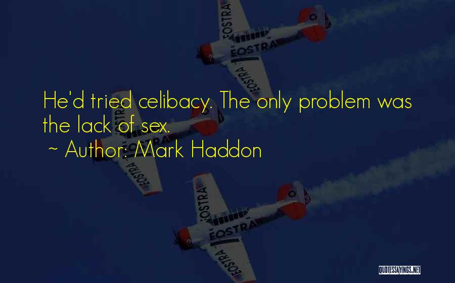 Mark Haddon Quotes: He'd Tried Celibacy. The Only Problem Was The Lack Of Sex.