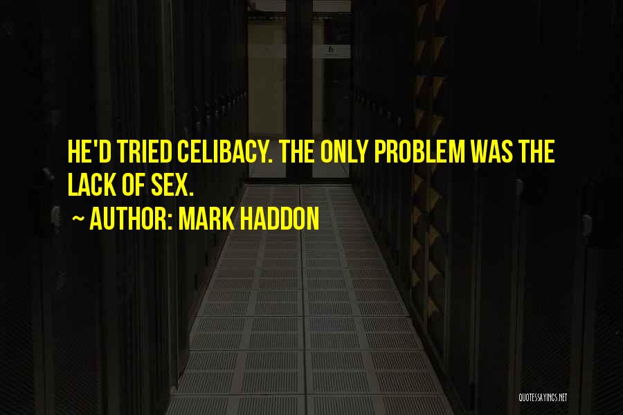 Mark Haddon Quotes: He'd Tried Celibacy. The Only Problem Was The Lack Of Sex.