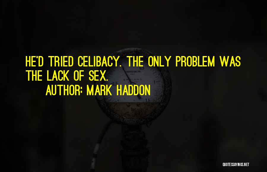 Mark Haddon Quotes: He'd Tried Celibacy. The Only Problem Was The Lack Of Sex.