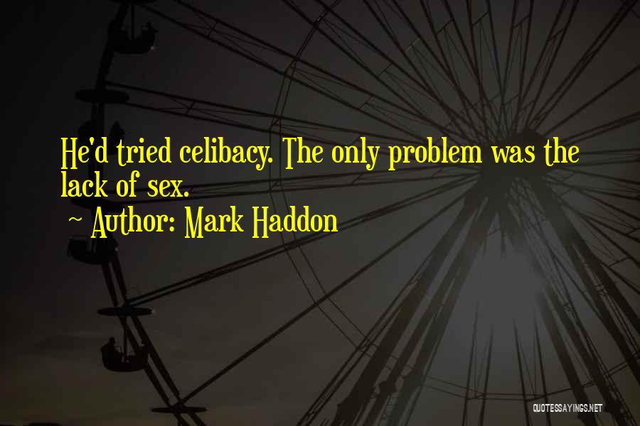 Mark Haddon Quotes: He'd Tried Celibacy. The Only Problem Was The Lack Of Sex.