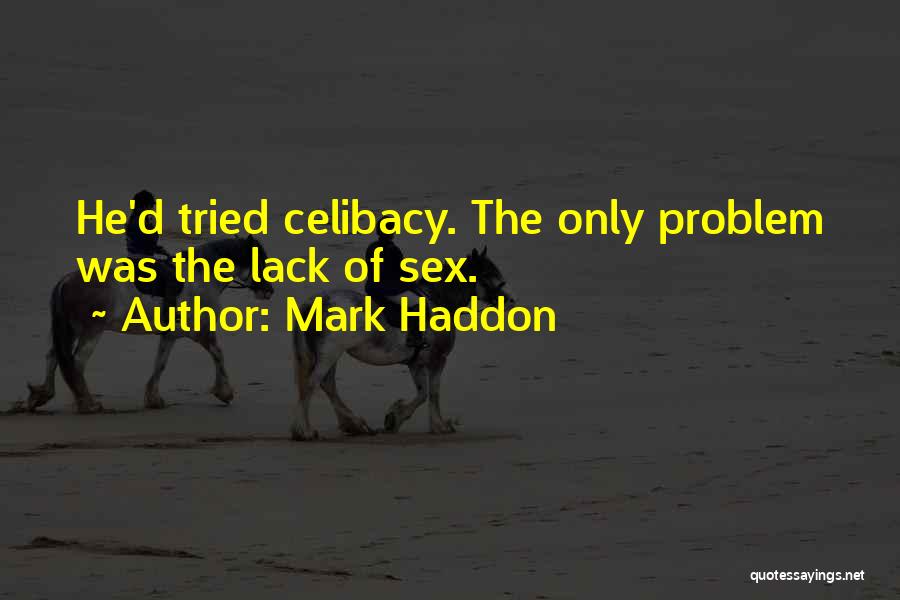 Mark Haddon Quotes: He'd Tried Celibacy. The Only Problem Was The Lack Of Sex.