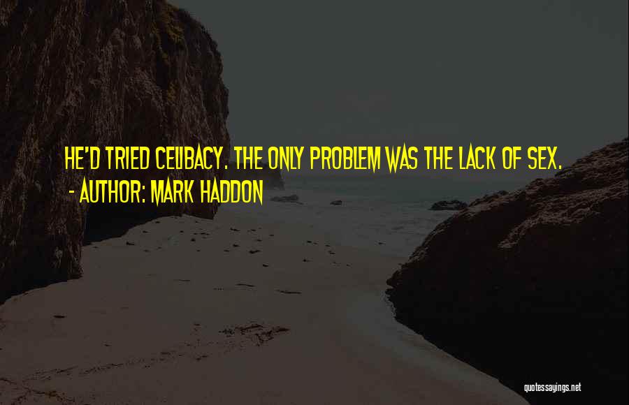 Mark Haddon Quotes: He'd Tried Celibacy. The Only Problem Was The Lack Of Sex.