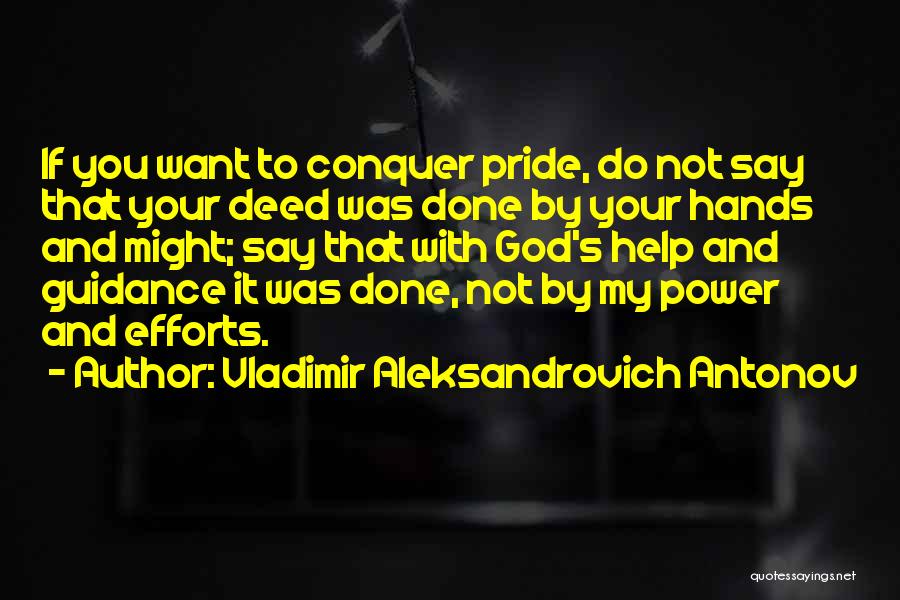 Vladimir Aleksandrovich Antonov Quotes: If You Want To Conquer Pride, Do Not Say That Your Deed Was Done By Your Hands And Might; Say