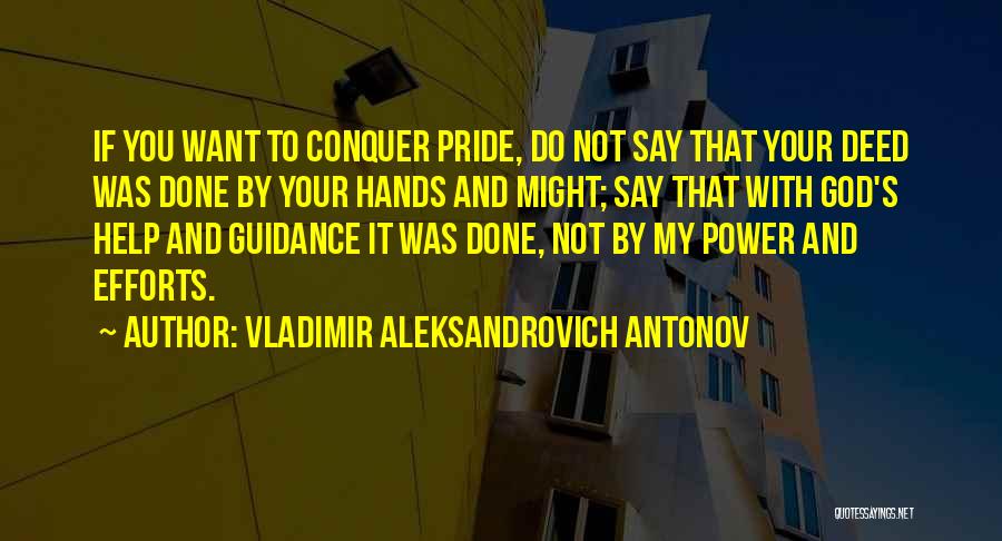 Vladimir Aleksandrovich Antonov Quotes: If You Want To Conquer Pride, Do Not Say That Your Deed Was Done By Your Hands And Might; Say