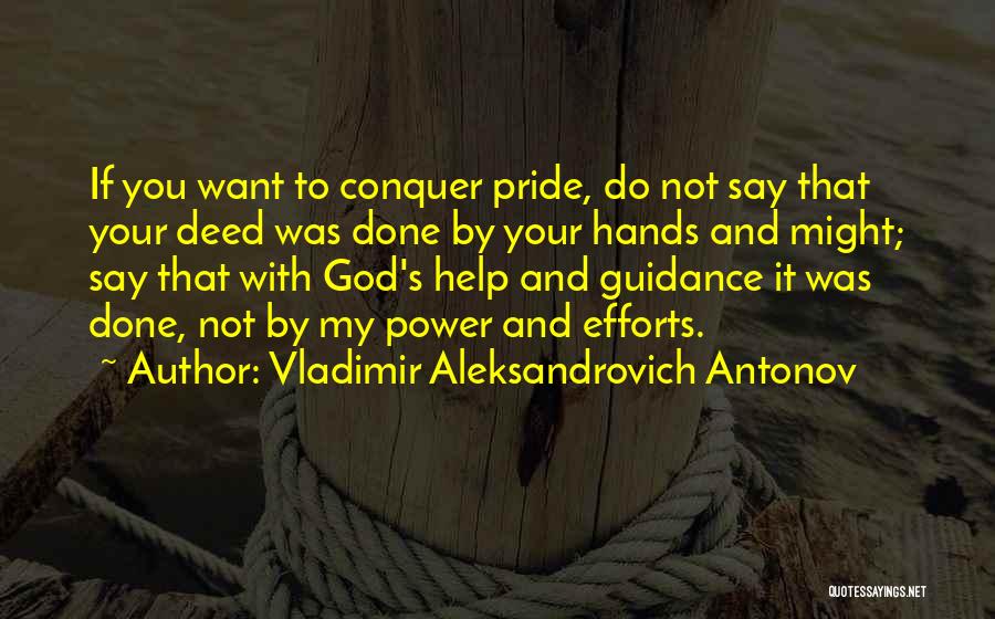 Vladimir Aleksandrovich Antonov Quotes: If You Want To Conquer Pride, Do Not Say That Your Deed Was Done By Your Hands And Might; Say