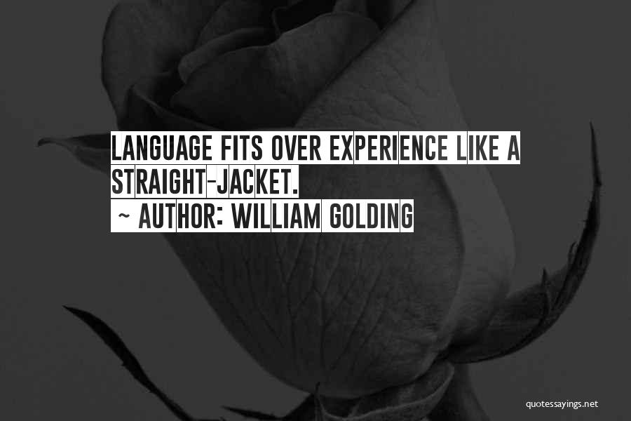 William Golding Quotes: Language Fits Over Experience Like A Straight-jacket.
