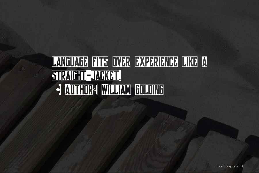 William Golding Quotes: Language Fits Over Experience Like A Straight-jacket.