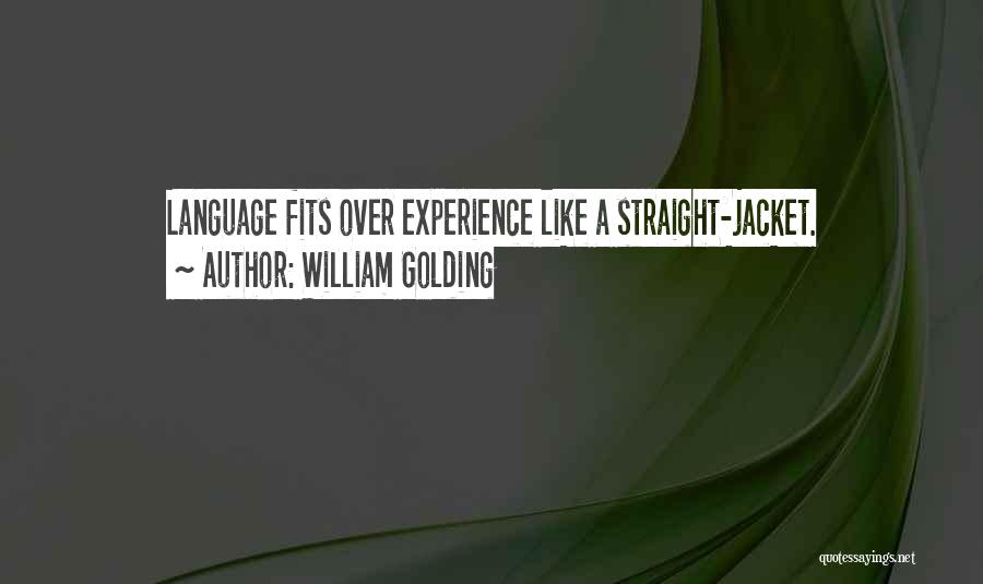 William Golding Quotes: Language Fits Over Experience Like A Straight-jacket.