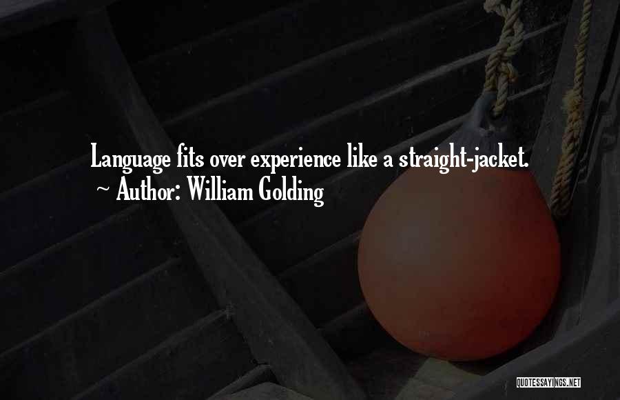 William Golding Quotes: Language Fits Over Experience Like A Straight-jacket.