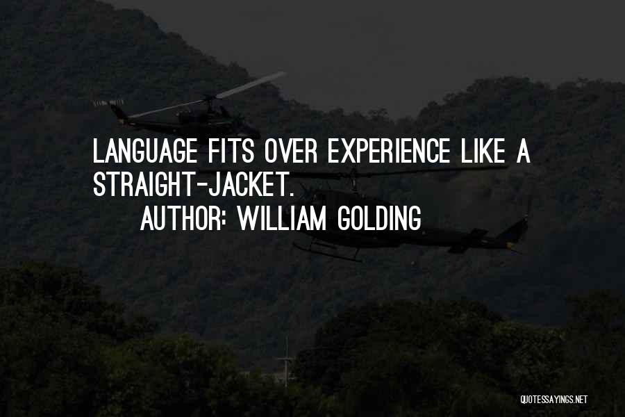 William Golding Quotes: Language Fits Over Experience Like A Straight-jacket.