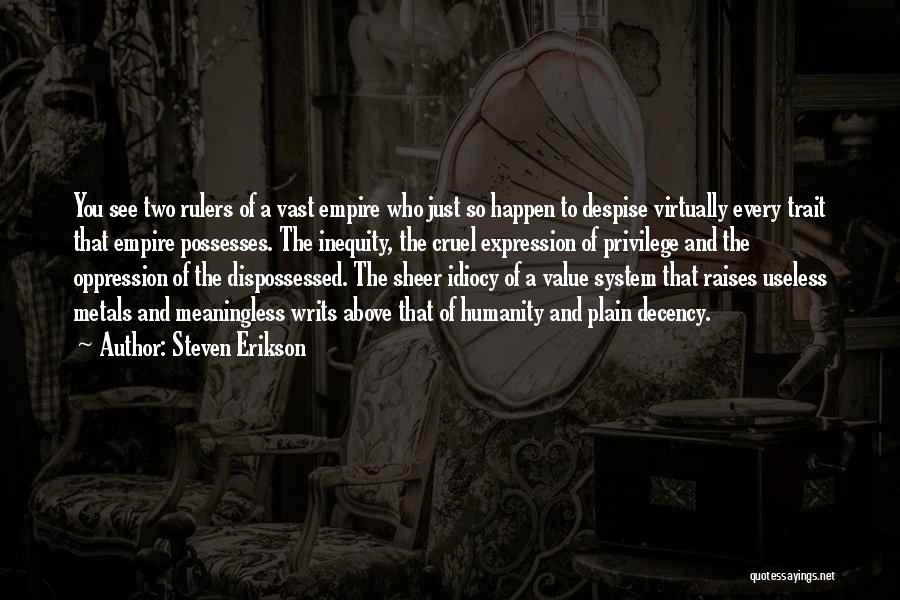 Steven Erikson Quotes: You See Two Rulers Of A Vast Empire Who Just So Happen To Despise Virtually Every Trait That Empire Possesses.