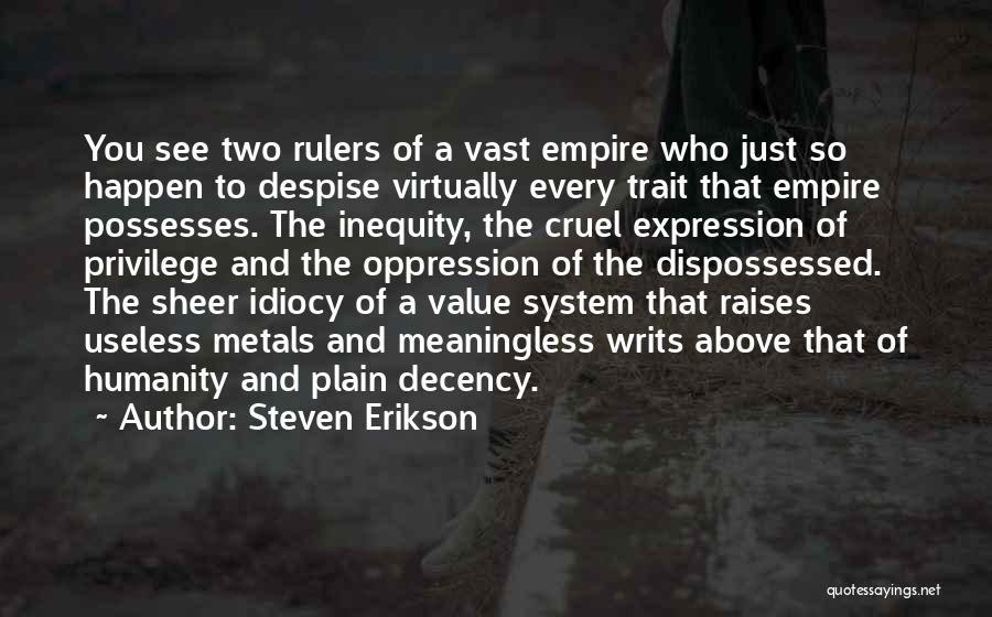 Steven Erikson Quotes: You See Two Rulers Of A Vast Empire Who Just So Happen To Despise Virtually Every Trait That Empire Possesses.