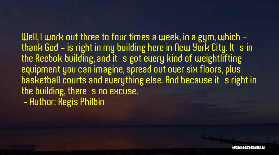 Regis Philbin Quotes: Well, I Work Out Three To Four Times A Week, In A Gym, Which - Thank God - Is Right