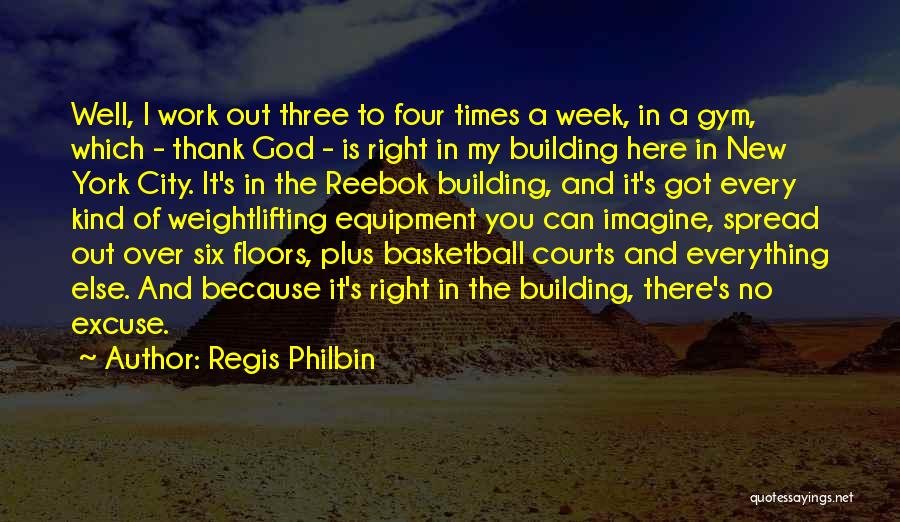 Regis Philbin Quotes: Well, I Work Out Three To Four Times A Week, In A Gym, Which - Thank God - Is Right