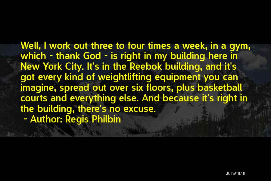 Regis Philbin Quotes: Well, I Work Out Three To Four Times A Week, In A Gym, Which - Thank God - Is Right