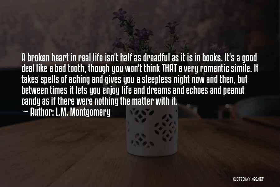 L.M. Montgomery Quotes: A Broken Heart In Real Life Isn't Half As Dreadful As It Is In Books. It's A Good Deal Like