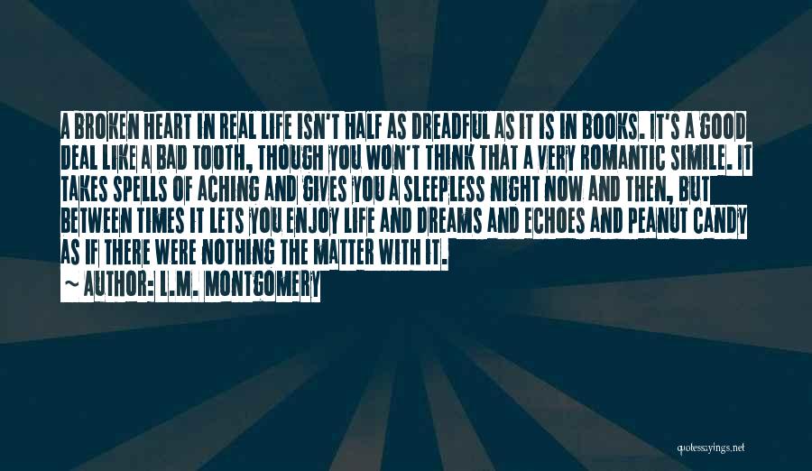 L.M. Montgomery Quotes: A Broken Heart In Real Life Isn't Half As Dreadful As It Is In Books. It's A Good Deal Like