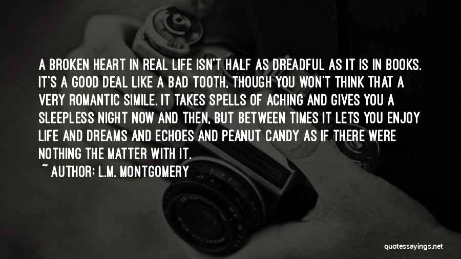 L.M. Montgomery Quotes: A Broken Heart In Real Life Isn't Half As Dreadful As It Is In Books. It's A Good Deal Like