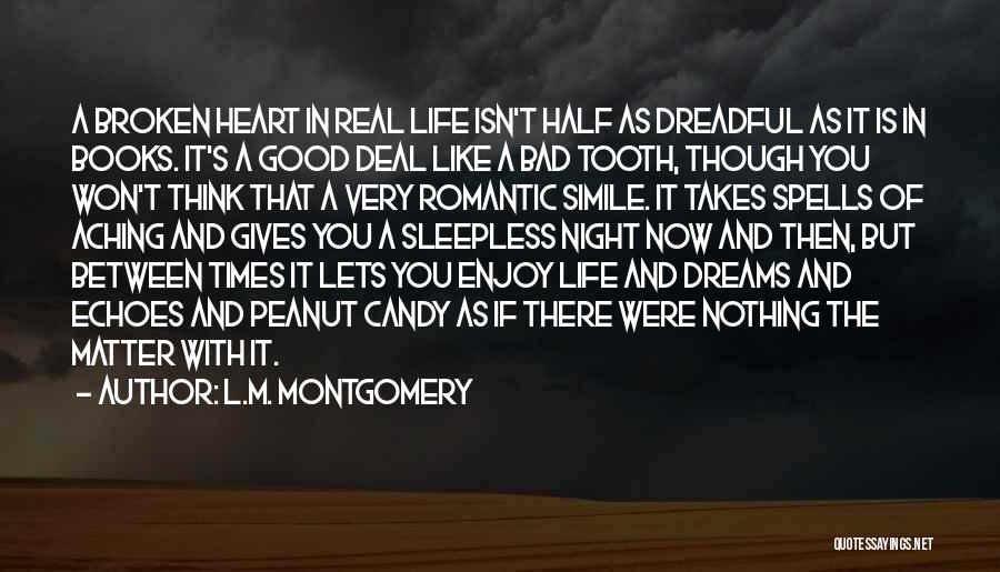 L.M. Montgomery Quotes: A Broken Heart In Real Life Isn't Half As Dreadful As It Is In Books. It's A Good Deal Like