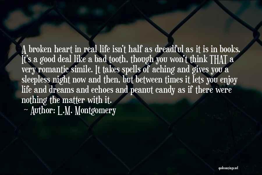 L.M. Montgomery Quotes: A Broken Heart In Real Life Isn't Half As Dreadful As It Is In Books. It's A Good Deal Like