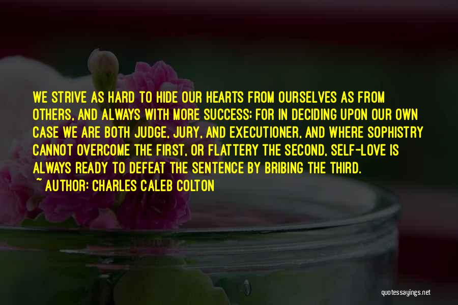 Charles Caleb Colton Quotes: We Strive As Hard To Hide Our Hearts From Ourselves As From Others, And Always With More Success; For In