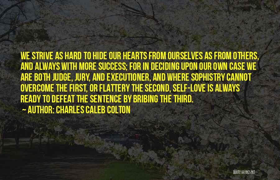 Charles Caleb Colton Quotes: We Strive As Hard To Hide Our Hearts From Ourselves As From Others, And Always With More Success; For In